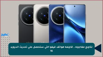 نتائج مفاجئة.. قائمة هواتف فيفو التي ستحصل على تحديث أندرويد 16